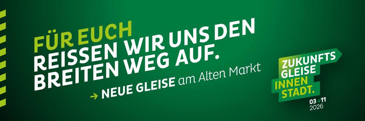 Kampagnenüberschrift zur Baumaßnahme Gleiserneuerung Breiter Weg: Für euch reißen wir uns den Breiten Weg auf.